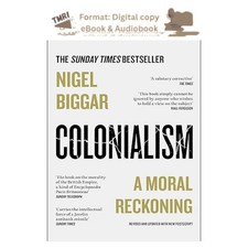 Colonialism: A Moral Reckoning, Nigel Biggar 2024