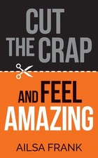 Cut the Crap and Feel Amazing, Frank, Ailsa, Excellent Book
