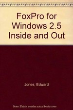 FoxPro for Windows 2.5 Inside and Out - Jones, Edward