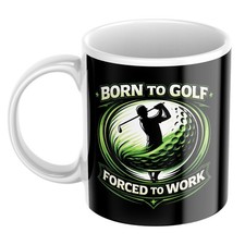BORN TO GOLF FORCED TO WORK