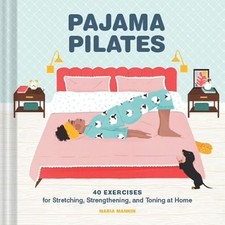 Pajama Pilates: 40 Exercises for Stretching, Strengthening, ... by Mankin, Maria