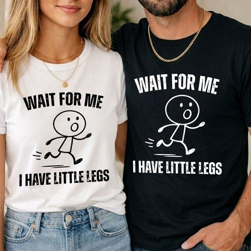 Wait for have little legs - for, me