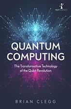 Quantum Computing: The Transformative Technology of the Qubit Revolution, Clegg,