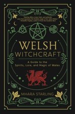 Welsh Witchcraft : A Guide to the Spirits, Lore, and Magic of Wales by Mhara ...