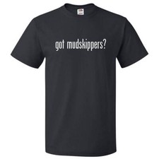 Got Mudskippers? T shirt Tee
