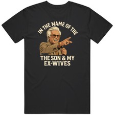 Uncle Baby Billy In The Name Of The Son And My Ex Wives T Shirt