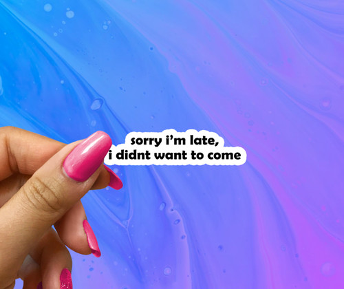 Sorry late didn t want - i,