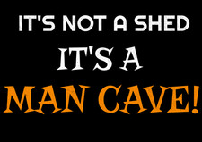 Its Not A Shed Its a Man Cave