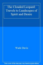 The Clouded Leopard: Travels to Landscapes of Spirit and Desire By Wade Davis