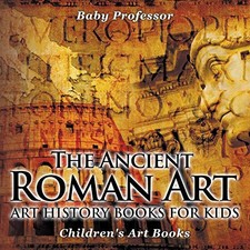 The Ancient Roman Art - Art History Books for Kids | Children's Art Books By Ba