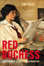 Red Duchess Kitty Atholl, A Rebel in Westminster by Amy Gray (Hardback Book)