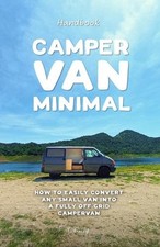 Camper Van Minimal: How to easily convert any small van into a fully off-grid ca