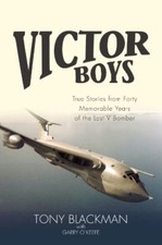 Victor Boys: True Stories from 40 Memorable Years of the Last V Bomber By Tony 