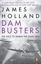 Dam Busters The Race To Smash The Dams, 1943 James Holland 2013 Book