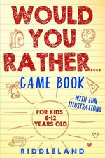Would You Rather Game Book: For Kids 6-12 Years Old: The Book of Silly Scenario