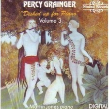 Percy Grainger - Dished Up For Piano Volume 3 (Martin Jones) Nimbus CD