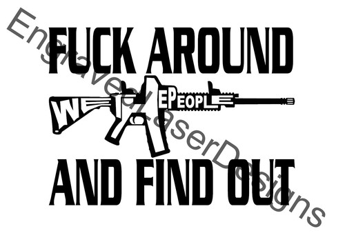 Around and find out ar15 - f**k,