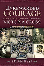 Unrewarded Courage: Acts of Valour that Were Denied the... - Brian Best