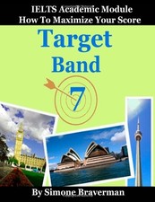 Target Band 7: How to Maximize Your Score (IELTS Academic Module) By Simone Bra