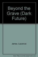 Beyond the Grave (Dark Future) By Laurence James