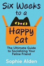 Six Weeks to a Happy Cat: The
