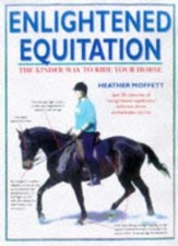 Enlightened Equitation: Riding in True Harmony with Your Horse,Heather Moffett
