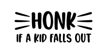 Honk if a kid falls out x 1 decal in Black, Car, Van, Bus