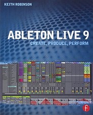 Ableton Live 9: Create, Produce, Perform-Keith Robinson