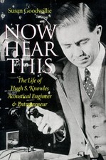 Now Hear This: The Life of Hugh S. Knowles, Acoustical... - Goodwillie, Susan