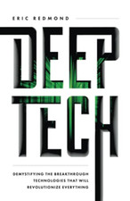 Deep Tech: Demystifying the Breakthrough Technologies T -  NEW Eric Redmond 2021