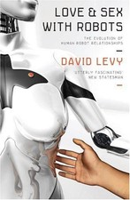 Love and Sex with Robots: The Evolution of Human-robot... - Levy, David