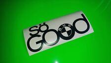 SO GOOD BMW cool car, bumper, window slogan vinyl decal/sticker