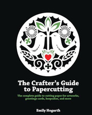 The Crafter's Guide to Papercutting: The complete guide to c... by Emily Hogarth