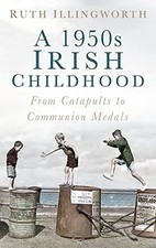 A 1950s Irish Childhood: From Catapults to Communion Med... by Illingworth, Ruth