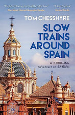 Slow Trains Around Spain: A 3,000-Mile Adventure on 52 Rides by Chesshyre, Tom