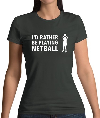 Rather playing netball - i'd,