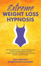 Extreme Weight Loss Hypnosis: Positive Affirmations, Guided Meditations & Hypnot