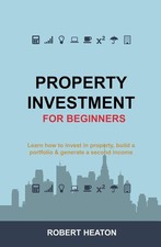 Property Investment for Beginners: Learn how to invest in property, build a por