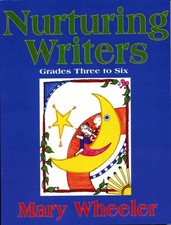 NURTURING WRITERS GRADES THREE TO SIX By Mary Wheeler & Mary Wheeler