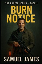 Burn Notice: Hunter Series - Book 1 by Samuel James Paperback Book