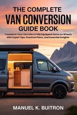 The Complete Van Conversion Guide Book: Transform Your Van into a Fully Equipped