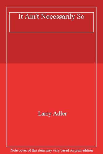 Ain necessarily so - necessarily, by