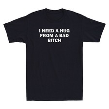 I Need A Hug From A Bad Bitch