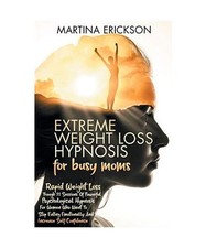 Extreme Weight Loss Hypnosis for Busy Moms: Rapid Weight Loss Trough 21 Sessions