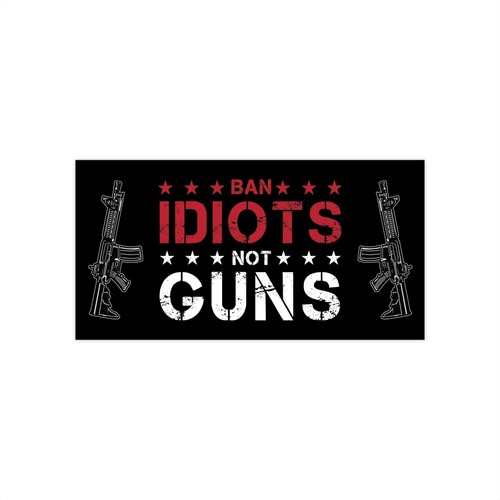 Ban idiots not guns bumper - ban,