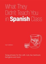 What They Didn't Teach You in Spanish Class : Slang Phrases for t