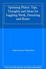 Spinning Plates: Tips, Thoughts and Ideas for Juggling Work, Parenting and Home