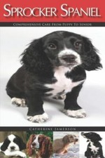 Sprocker Spaniel: Comprehensive Care from Puppy to Senior; Care, Health, Trai...