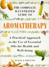 Complete Illustrated Guide - Aromatherapy: A Practical Approach to the Use of.