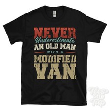 NEVER UNDERESTIMATE AN OLD MAN WITH A MODIFIED VAN FUNNY T-SHIRT IDEAL GIFT